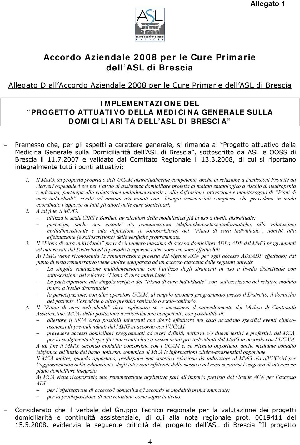 Brescia, sottoscritto da ASL e OOSS di Brescia il.7.007 e validato dal Comitato Regionale il..008, di cui si riportano integralmente tutti i punti attuativi:.