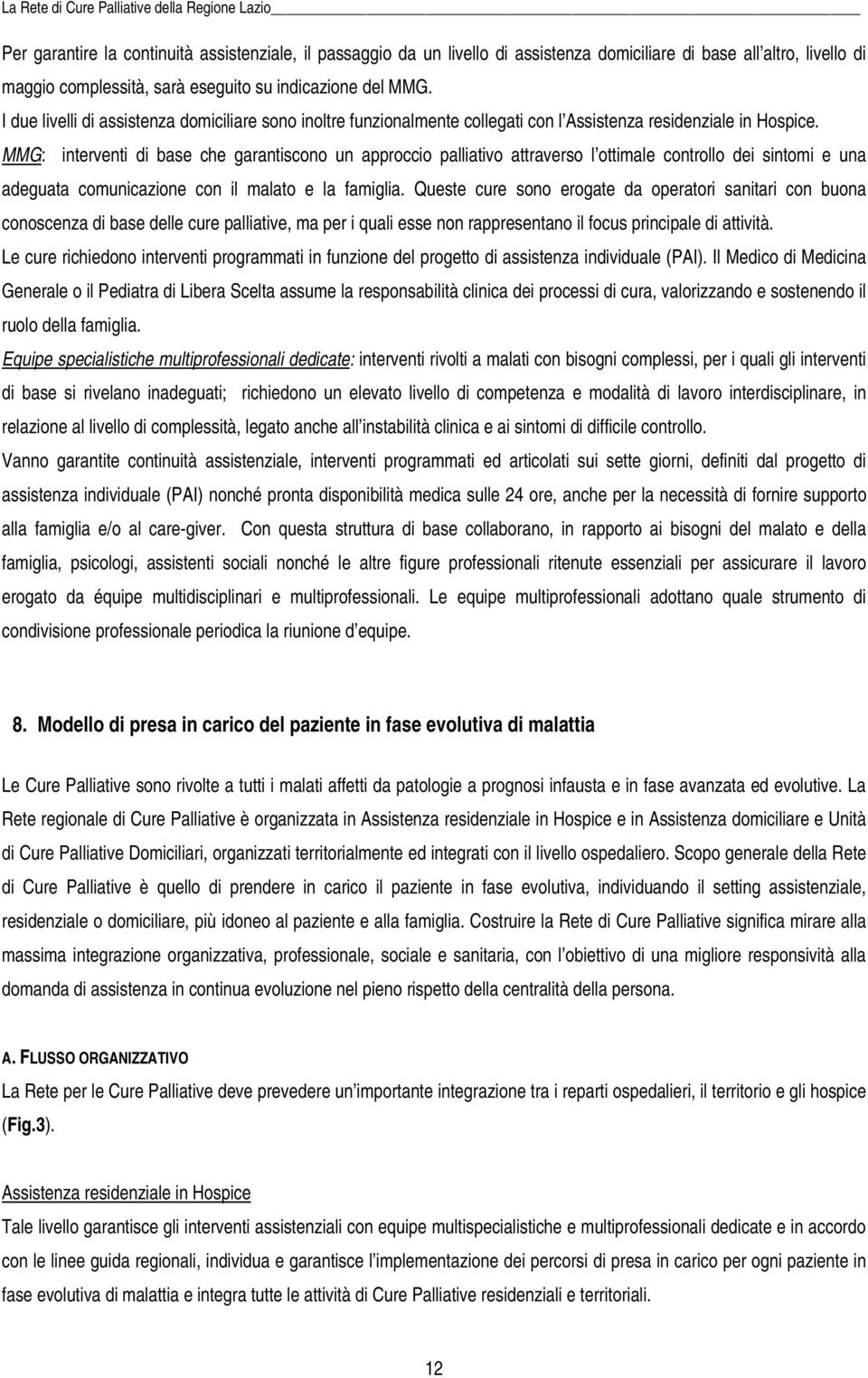 MMG: interventi di base che garantiscono un approccio palliativo attraverso l ottimale controllo dei sintomi e una adeguata comunicazione con il malato e la famiglia.