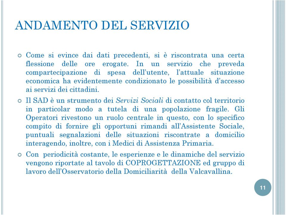 Il SAD è un strumento dei Servizi Sociali di contatto col territorio in particolar modo a tutela di una popolazione fragile.