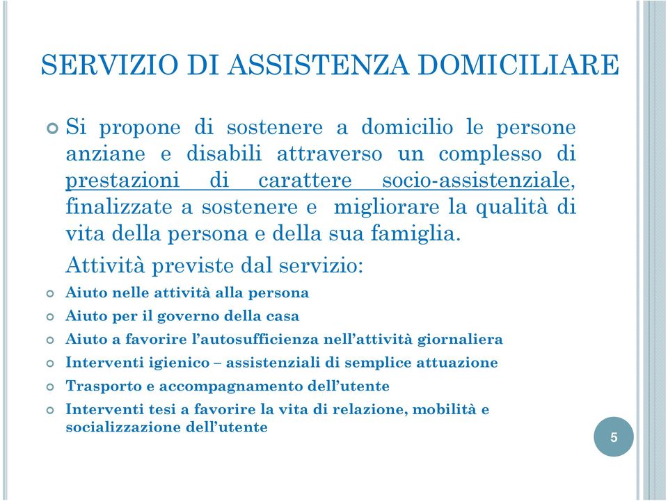 Attività previste dal servizio: Aiuto nelle attività alla persona Aiuto per il governo della casa Aiuto a favorire l autosufficienza nell attività