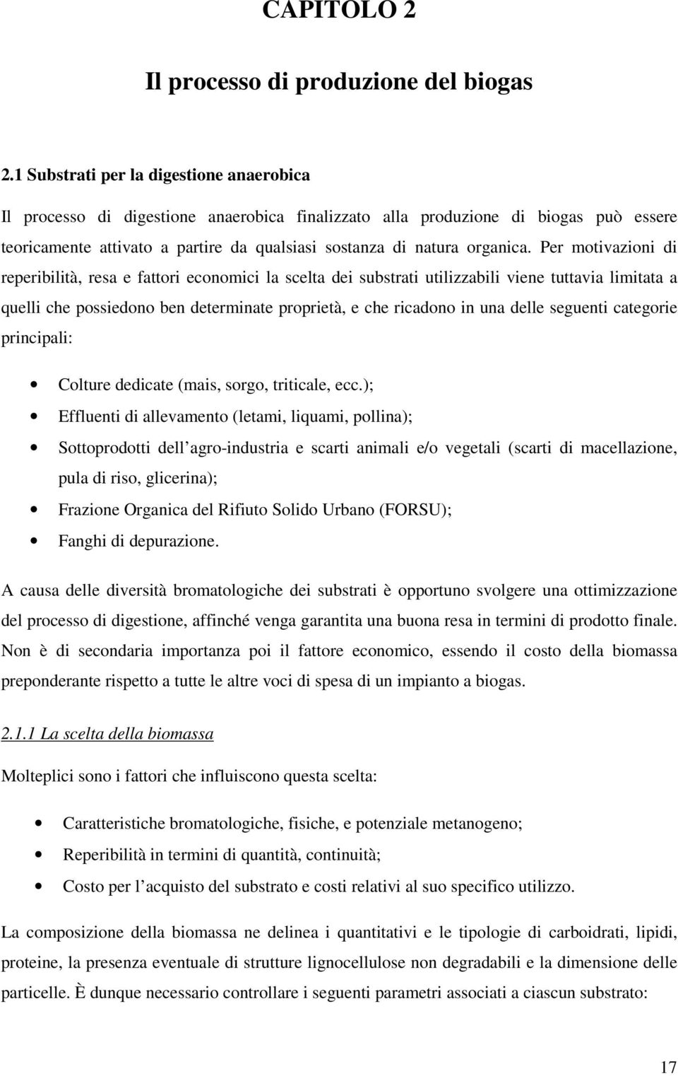 Per motivazioni di reperibilità, resa e fattori economici la scelta dei substrati utilizzabili viene tuttavia limitata a quelli che possiedono ben determinate proprietà, e che ricadono in una delle