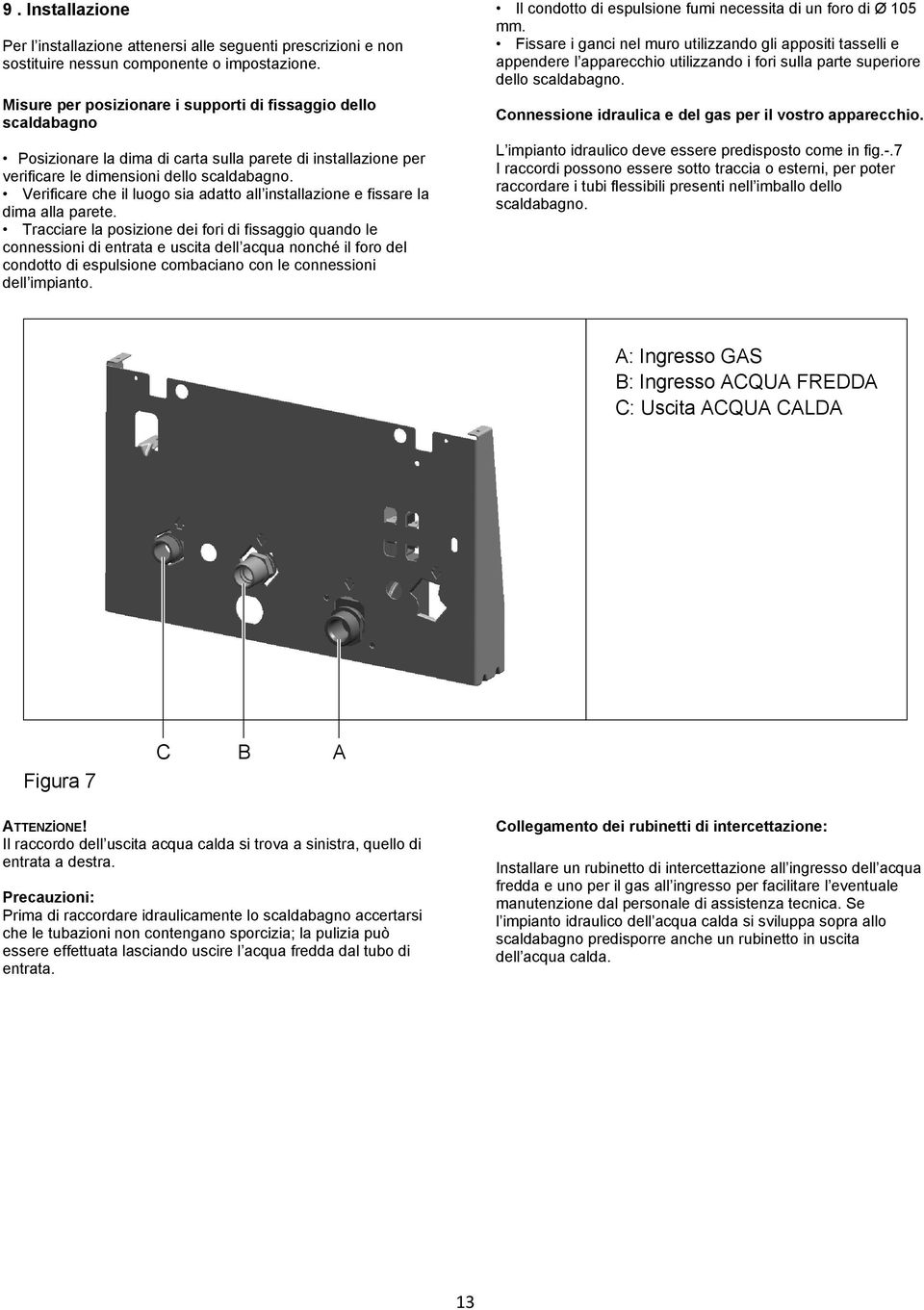 appendere l apparecchio utilizzando i fori sulla parte superiore dello scaldabagno. Misure per posizionare i supporti di fissaggio dello Connessione idraulica e del gas per il vostro apparecchio.