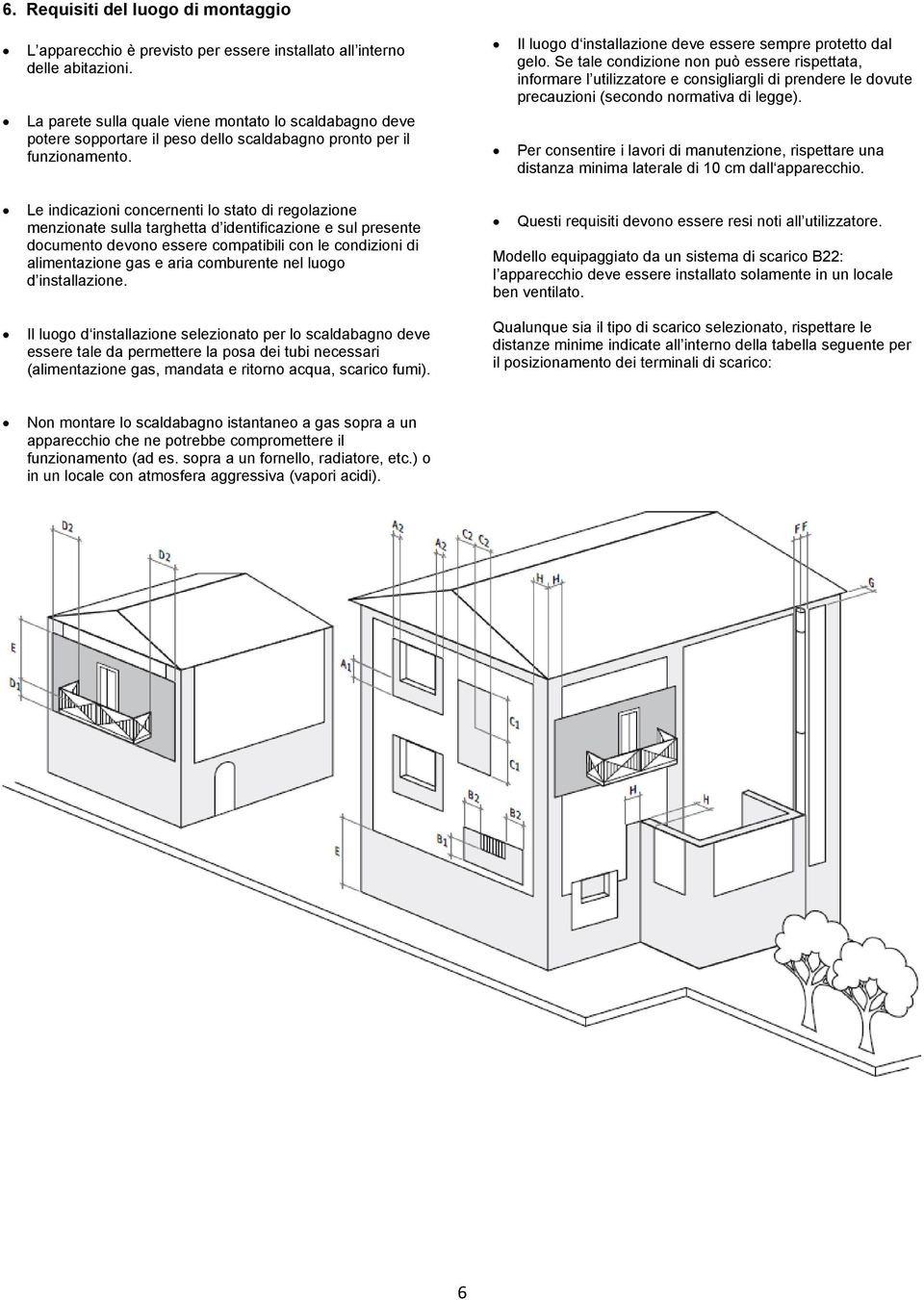 Se tale condizione non può essere rispettata, informare l utilizzatore e consigliargli di prendere le dovute precauzioni (secondo normativa di legge).