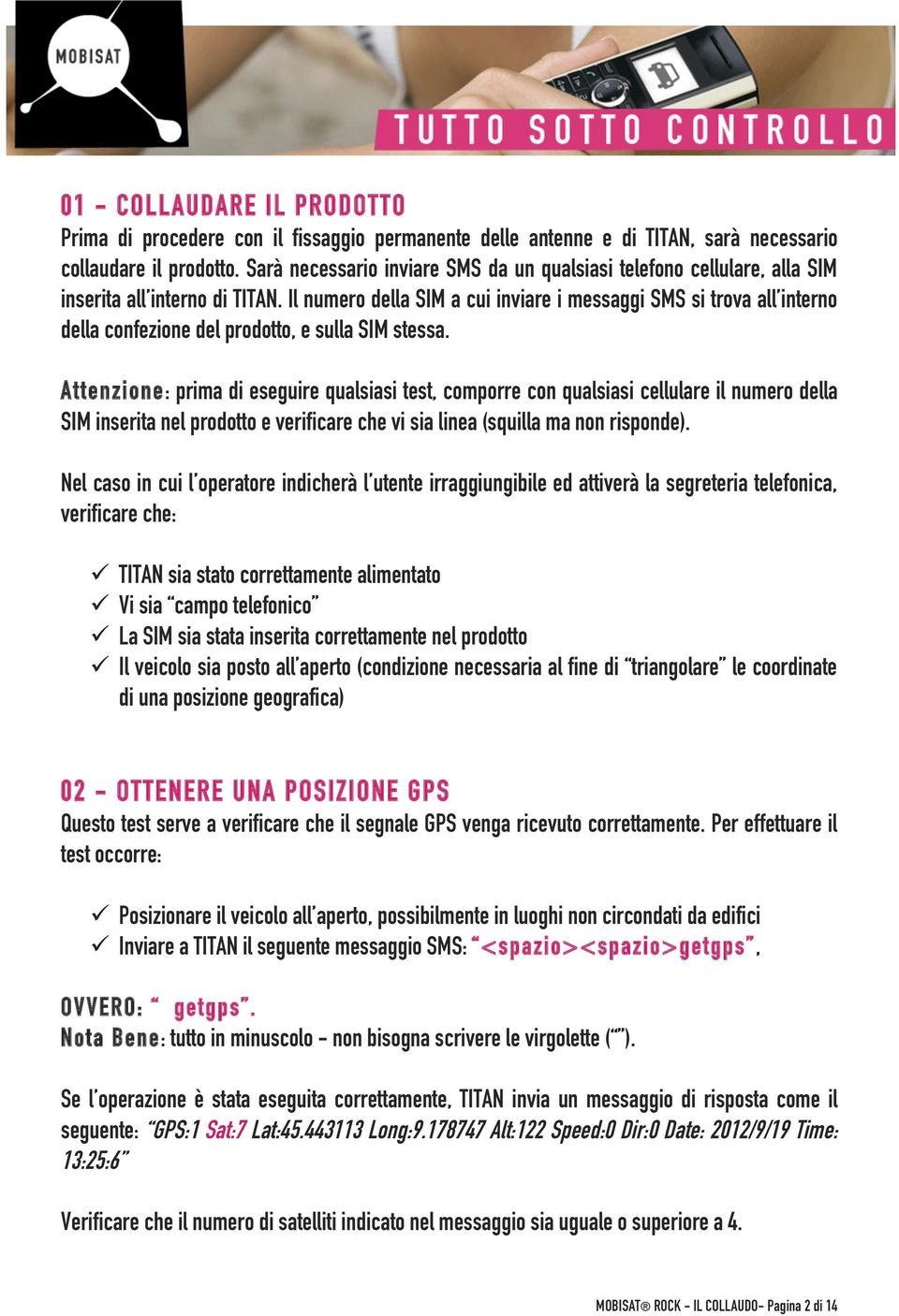 Il numero della SIM a cui inviare i messaggi SMS si trova all interno della confezione del prodotto, e sulla SIM stessa.