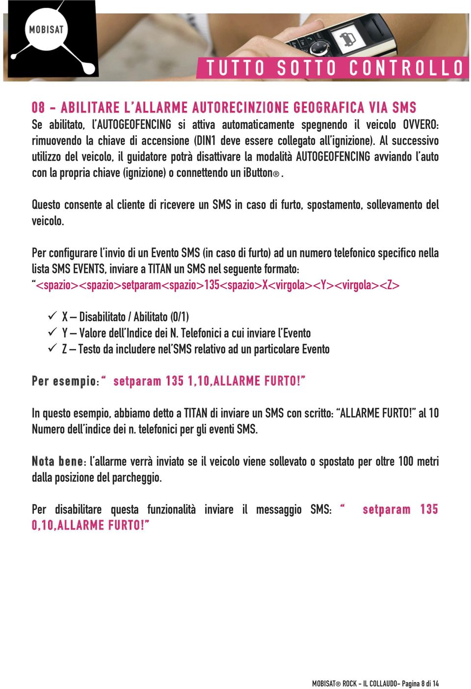 Questo consente al cliente di ricevere un SMS in caso di furto, spostamento, sollevamento del veicolo.