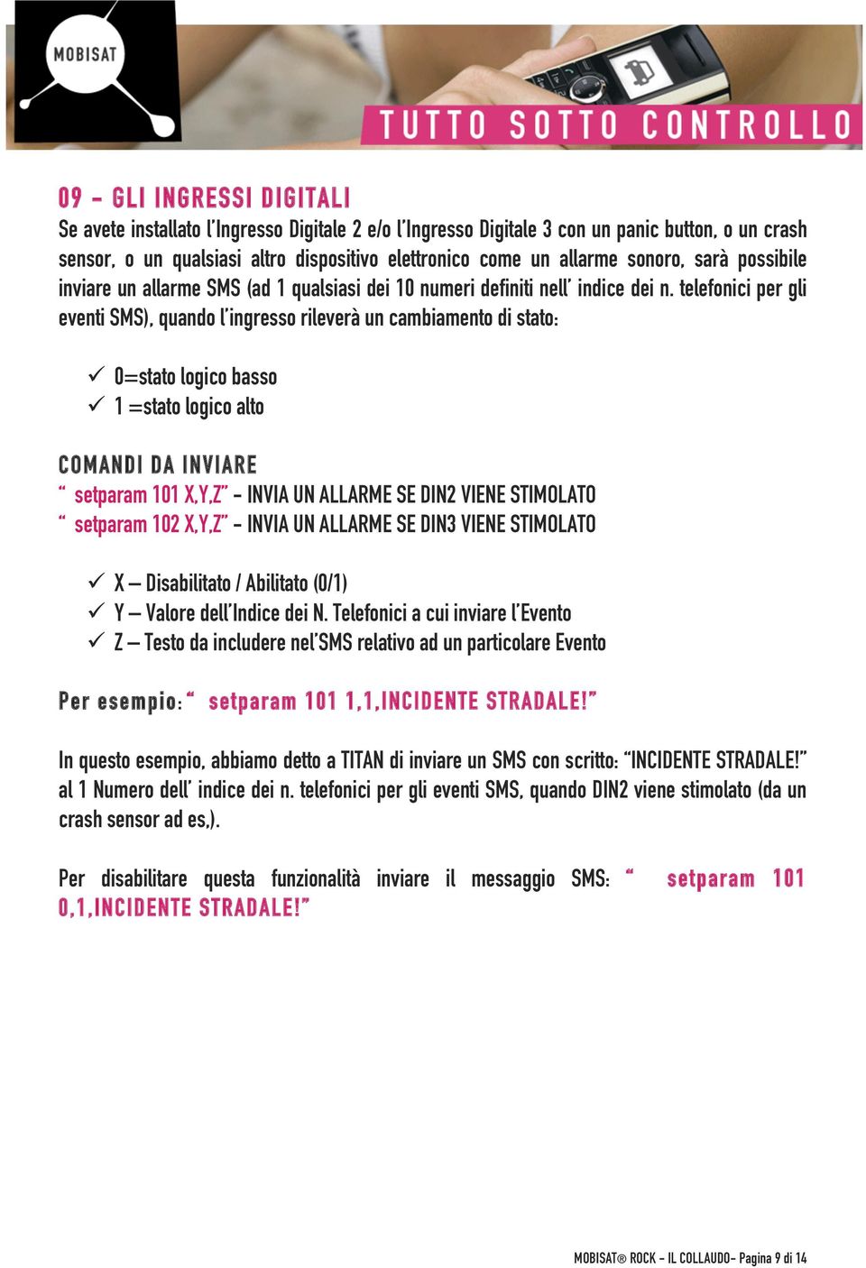 telefonici per gli eventi SMS), quando l ingresso rileverà un cambiamento di stato: ü 0=stato logico basso ü 1 =stato logico alto COMANDI DA INVIARE setparam 101 X,Y,Z - INVIA UN ALLARME SE DIN2