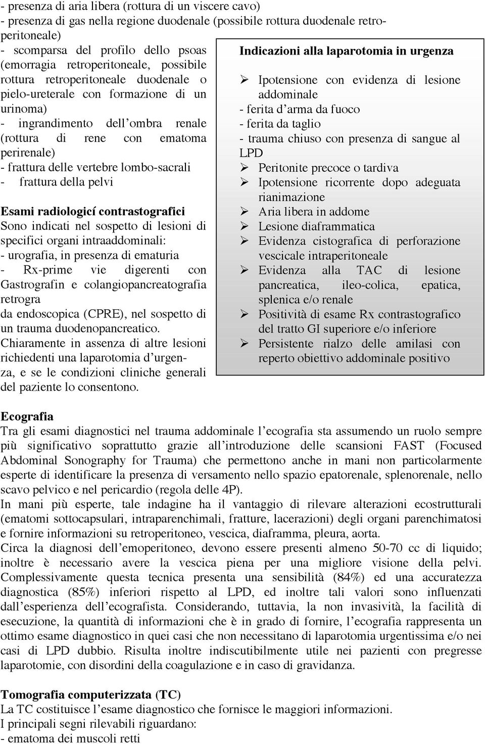 delle vertebre lombo-sacrali - frattura della pelvi Esami radiologicí contrastografici Sono indicati nel sospetto di lesioni di specifici organi intraaddominali: - urografia, in presenza di ematuria