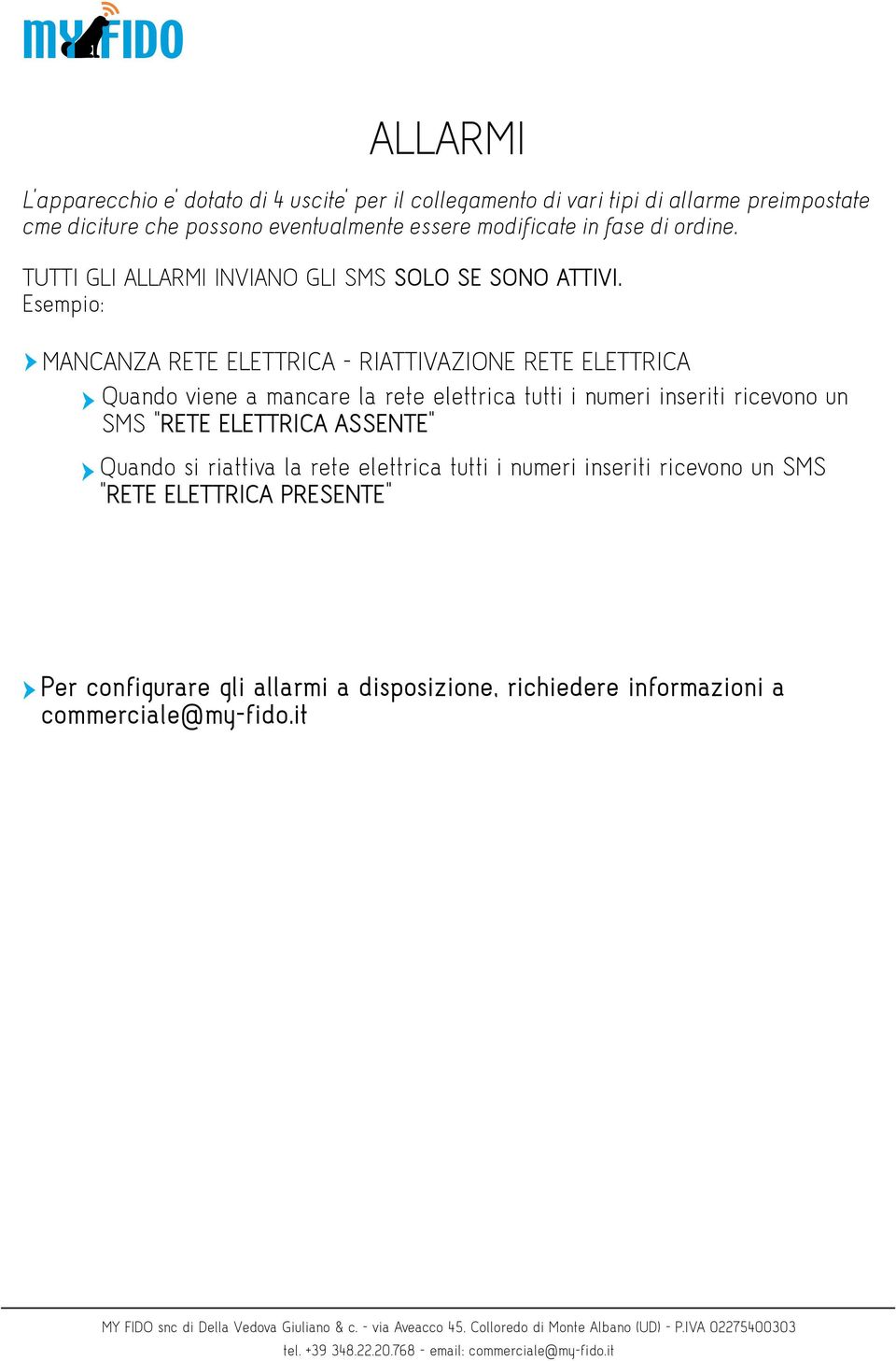 Esempio: MANCANZA RETE ELETTRICA - RIATTIVAZIONE RETE ELETTRICA Quando viene a mancare la rete elettrica tutti i numeri inseriti ricevono un SMS