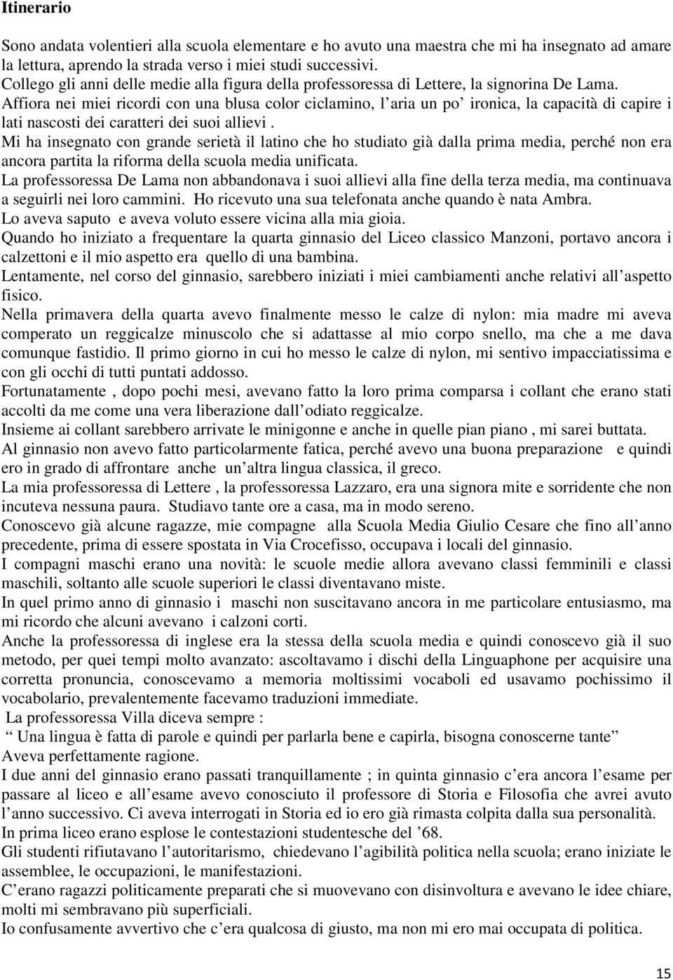 Affiora nei miei ricordi con una blusa color ciclamino, l aria un po ironica, la capacità di capire i lati nascosti dei caratteri dei suoi allievi.