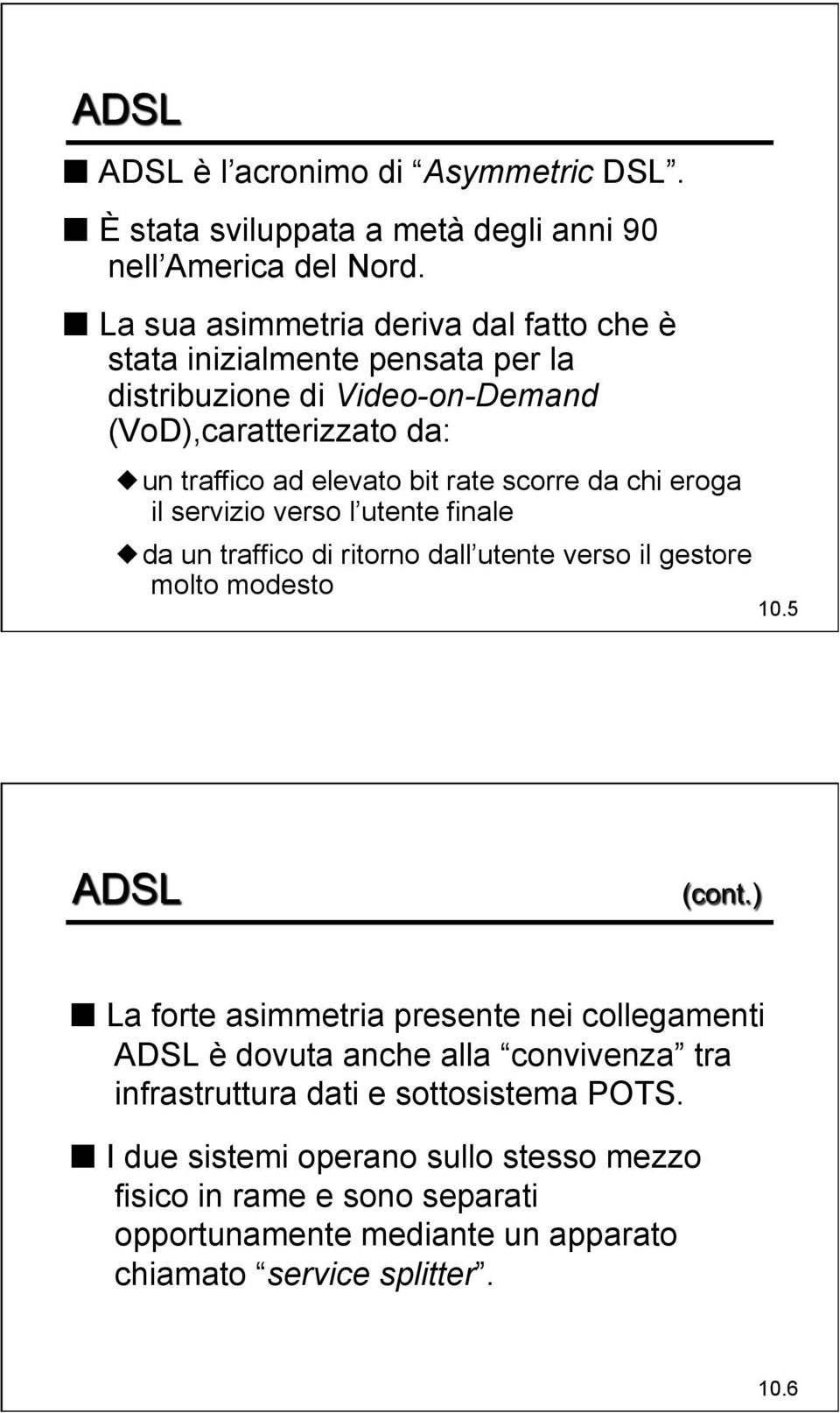 scorre da chi eroga il servizio verso l utente finale da un traffico di ritorno dall utente verso il gestore molto modesto 10.