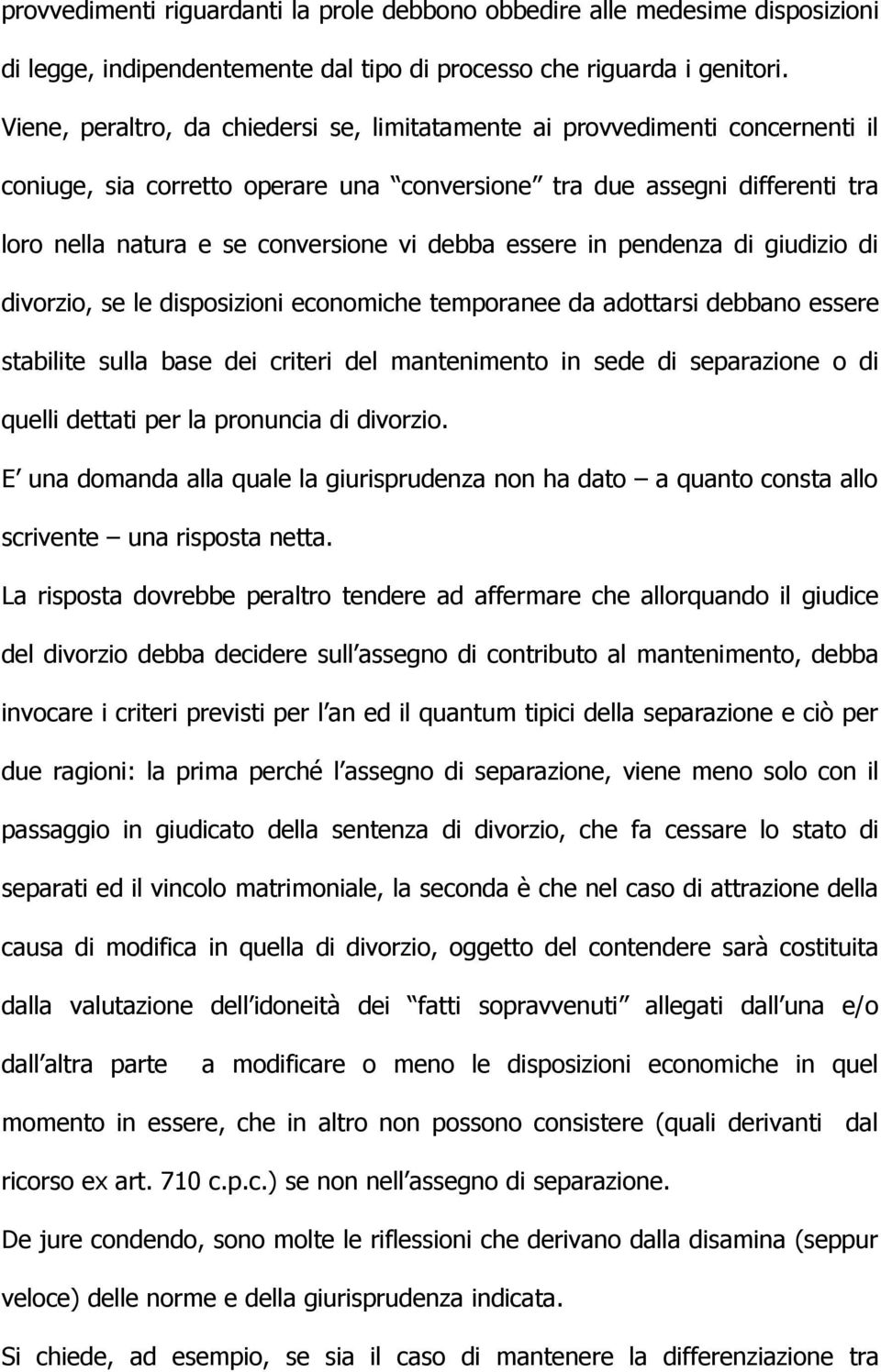 debba essere in pendenza di giudizio di divorzio, se le disposizioni economiche temporanee da adottarsi debbano essere stabilite sulla base dei criteri del mantenimento in sede di separazione o di