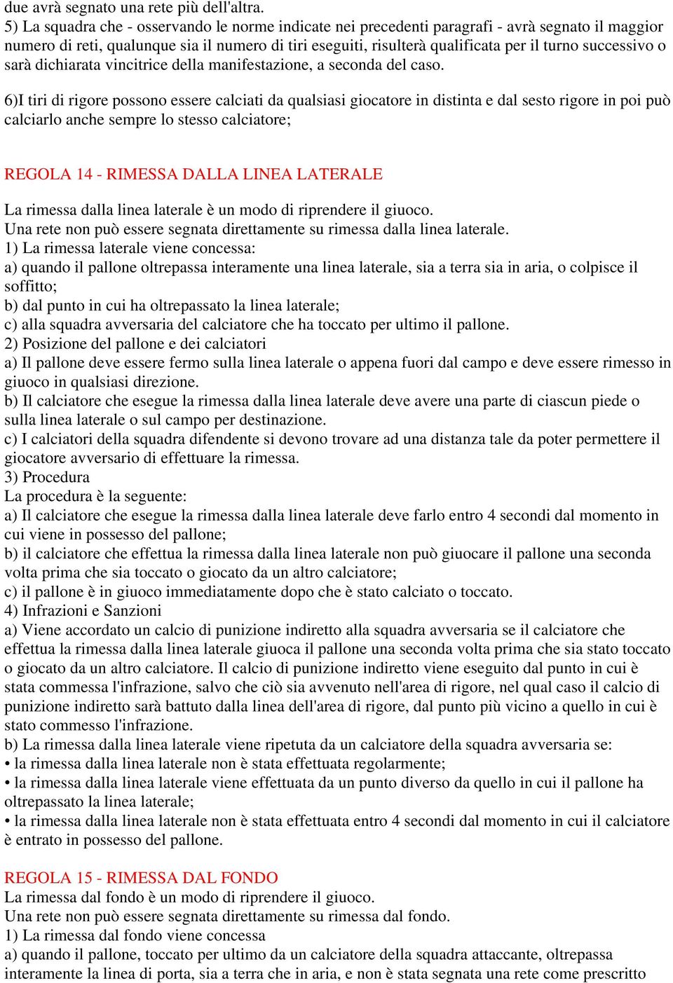 successivo o sarà dichiarata vincitrice della manifestazione, a seconda del caso.