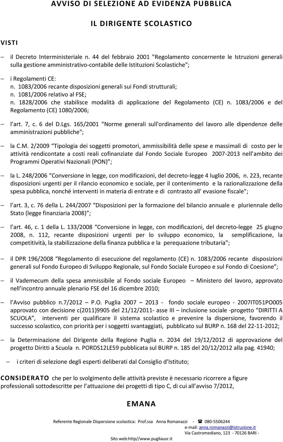 1083/2006 recante disposizioni generali sui Fondi strutturali; n. 1081/2006 relativo al FSE; n. 1828/2006 che stabilisce modalità di applicazione del Regolamento (CE) n.