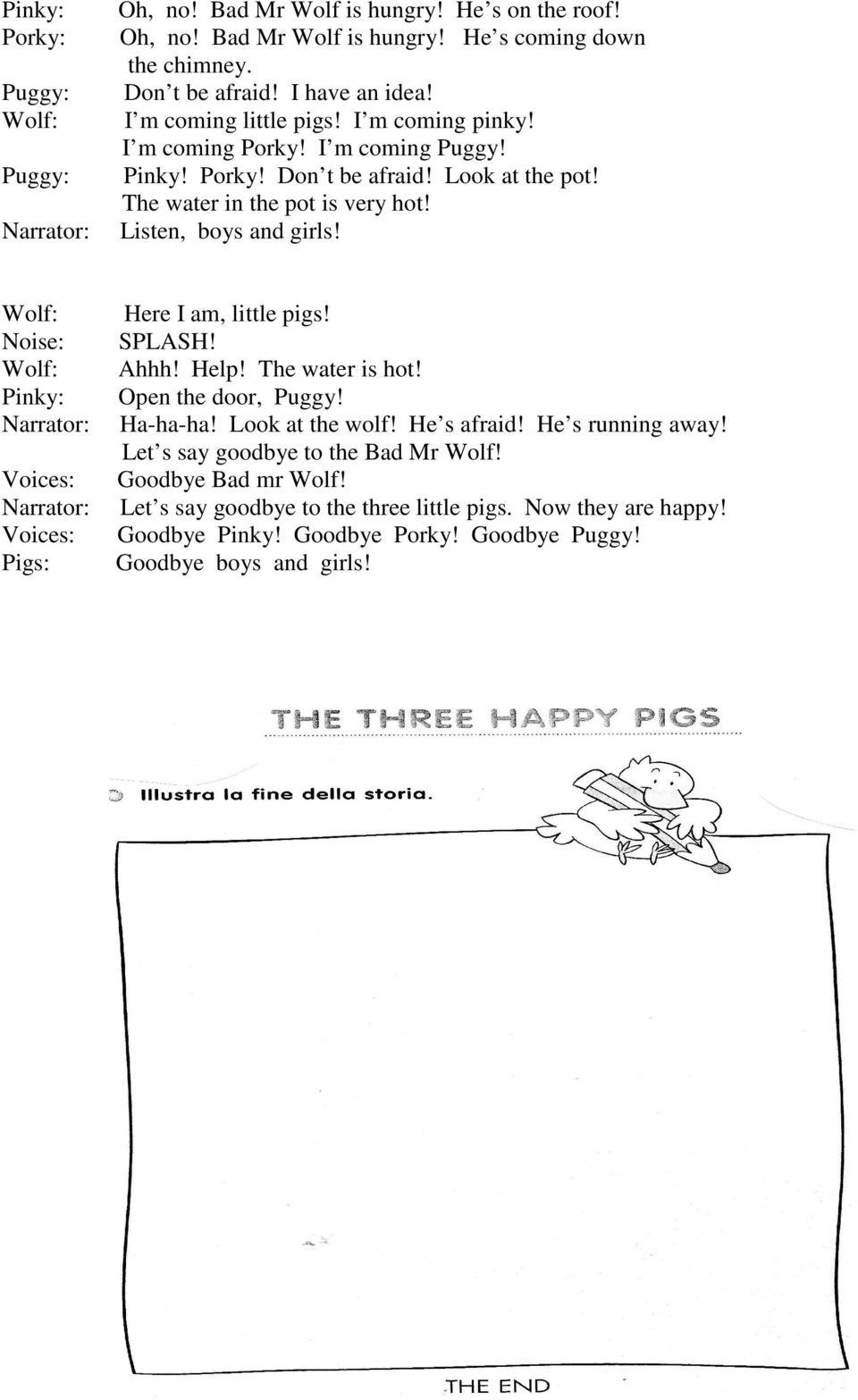 Listen, boys and girls! Noise: Pinky: Voices: Voices: Pigs: Here I am, little pigs! SPLASH! Ahhh! Help! The water is hot! Open the door, Puggy! Ha-ha-ha! Look at the wolf!