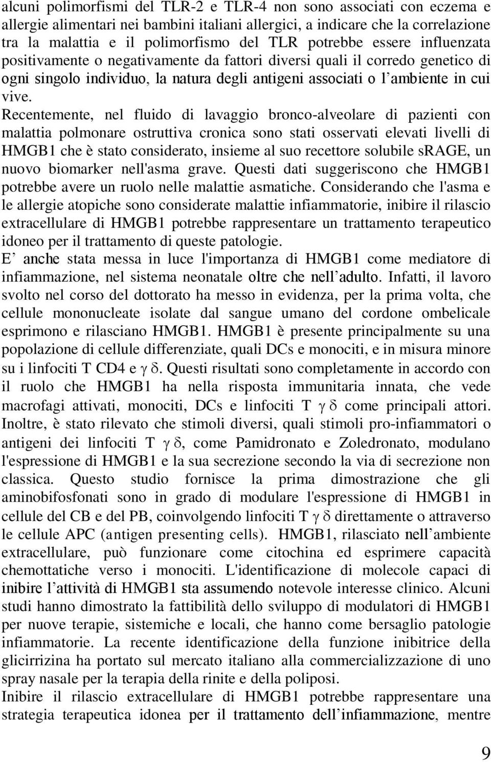 Recentemente, nel fluido di lavaggio bronco-alveolare di pazienti con malattia polmonare ostruttiva cronica sono stati osservati elevati livelli di HMGB1 che è stato considerato, insieme al suo