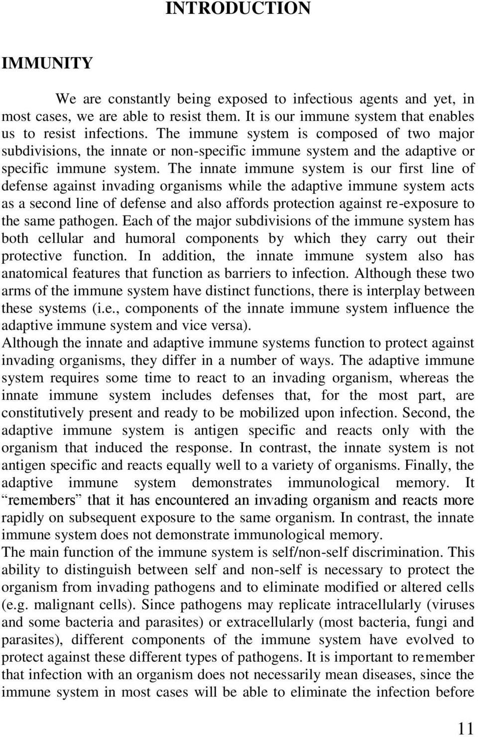 The innate immune system is our first line of defense against invading organisms while the adaptive immune system acts as a second line of defense and also affords protection against re-exposure to