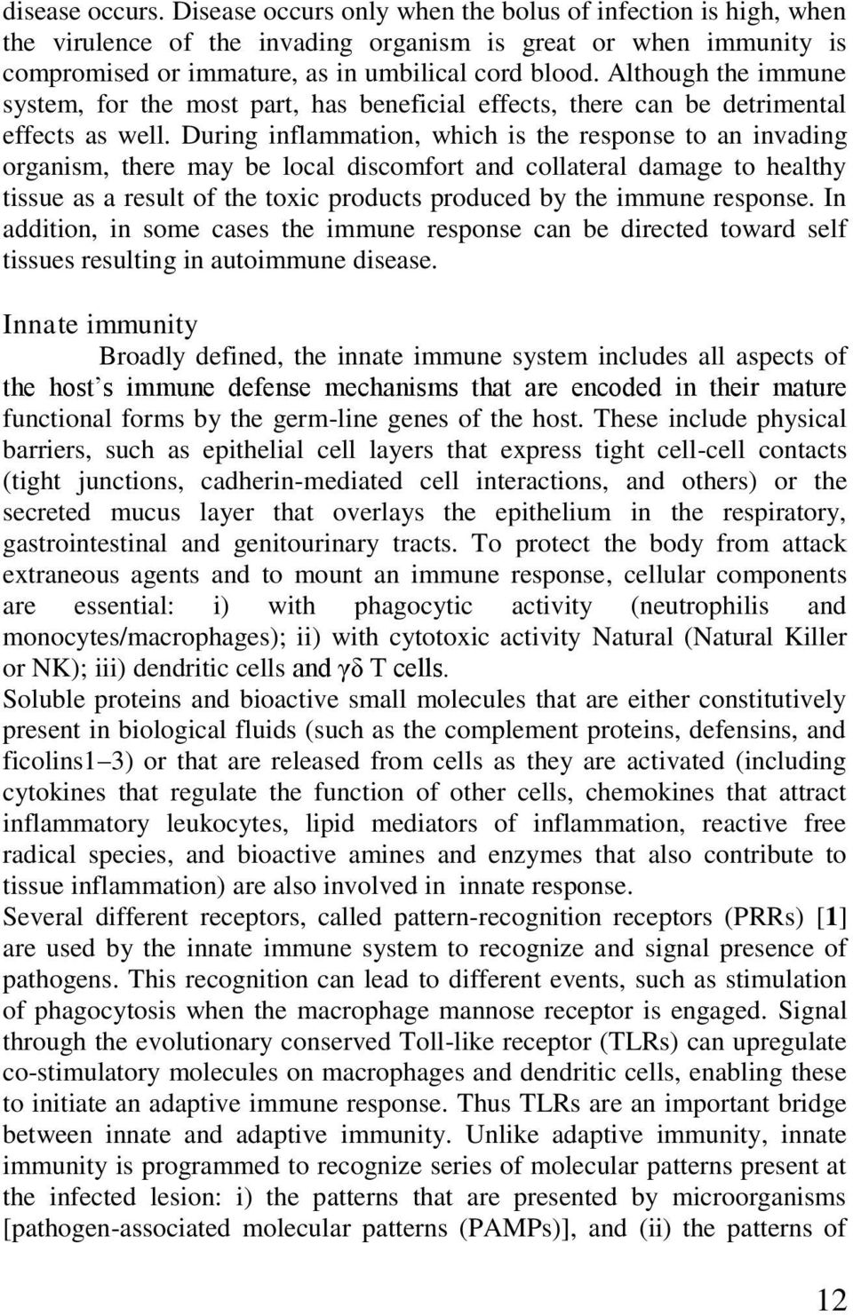 During inflammation, which is the response to an invading organism, there may be local discomfort and collateral damage to healthy tissue as a result of the toxic products produced by the immune