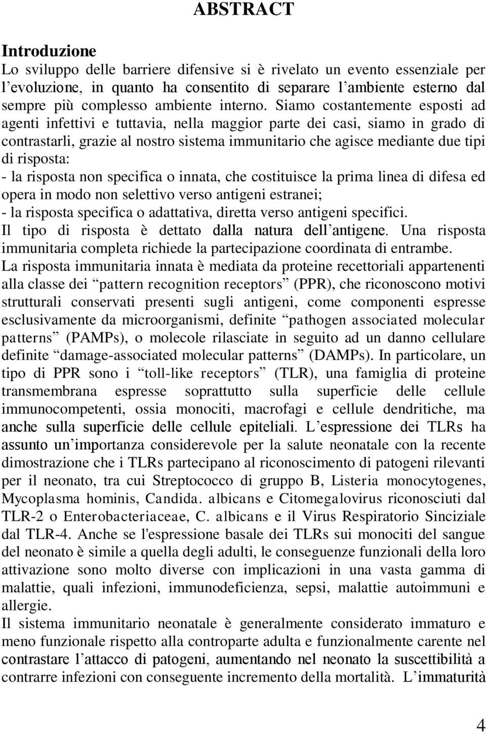 Siamo costantemente esposti ad agenti infettivi e tuttavia, nella maggior parte dei casi, siamo in grado di contrastarli, grazie al nostro sistema immunitario che agisce mediante due tipi di