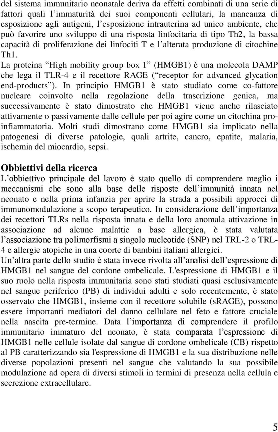 La proteina High mobility group box 1 (HMGB1) è una molecola DAMP che lega il TLR-4 e il recettore RAGE ( receptor for advanced glycation end-products ).