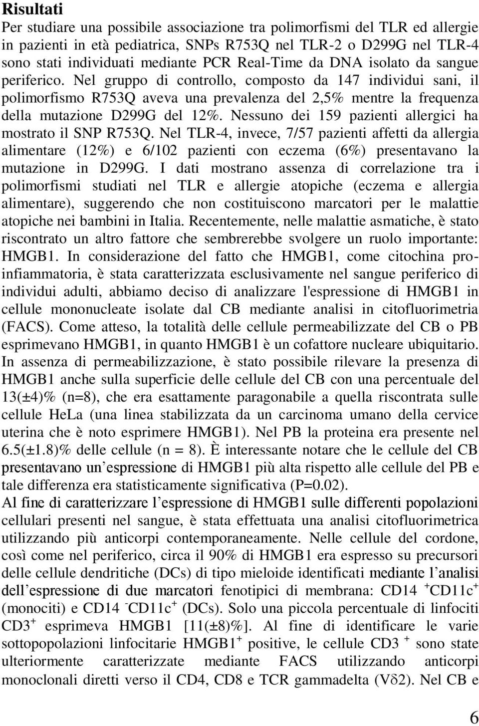 Nel gruppo di controllo, composto da 147 individui sani, il polimorfismo R753Q aveva una prevalenza del 2,5% mentre la frequenza della mutazione D299G del 12%.