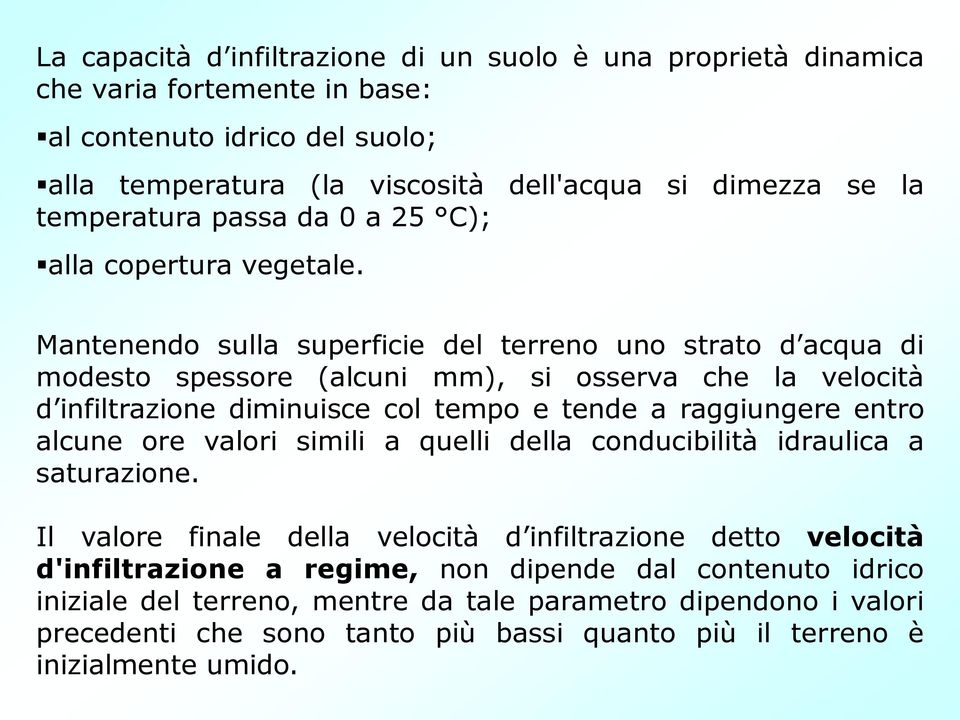 Mantenendo sulla superficie del terreno uno strato d acqua di modesto spessore (alcuni mm), si osserva che la velocità d infiltrazione diminuisce col tempo e tende a raggiungere entro alcune