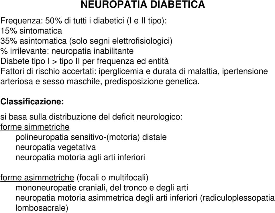 Classificazione: si basa sulla distribuzione del deficit neurologico: forme simmetriche polineuropatia sensitivo-(motoria) distale neuropatia vegetativa neuropatia motoria agli arti