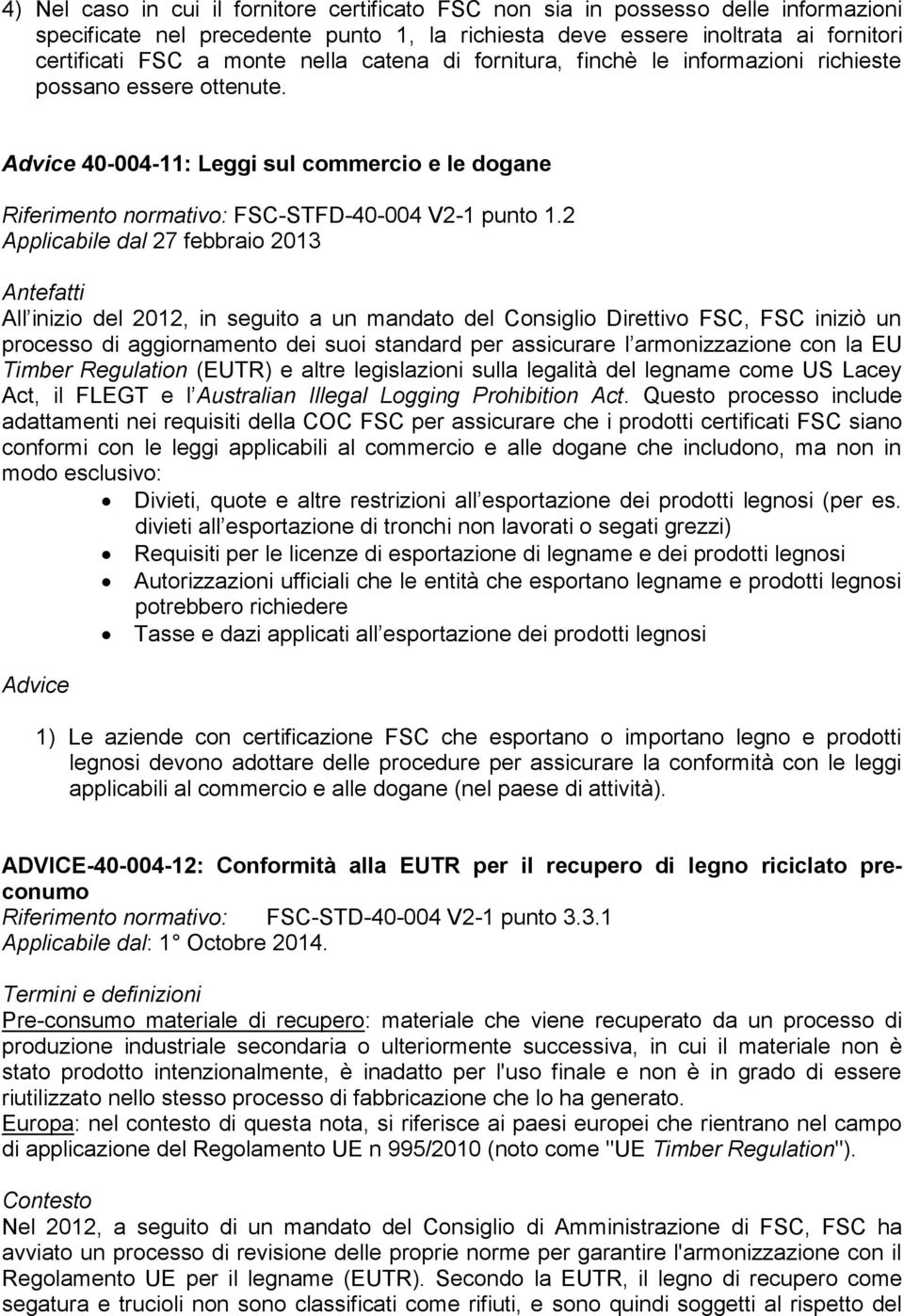 2 Applicabile dal 27 febbraio 2013 All inizio del 2012, in seguito a un mandato del Consiglio Direttivo FSC, FSC iniziò un processo di aggiornamento dei suoi standard per assicurare l armonizzazione