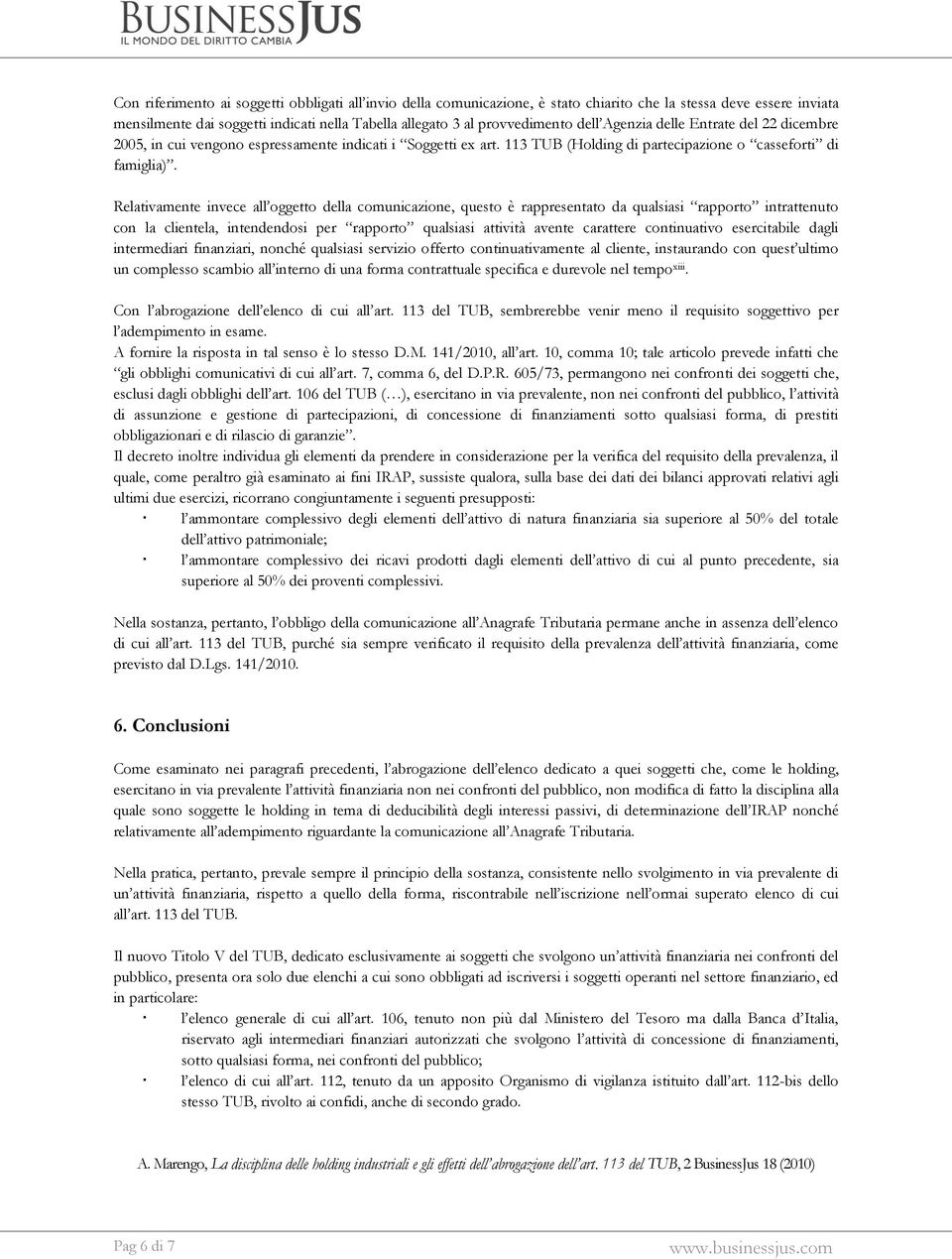 Relativamente invece all oggetto della comunicazione, questo è rappresentato da qualsiasi rapporto intrattenuto con la clientela, intendendosi per rapporto qualsiasi attività avente carattere