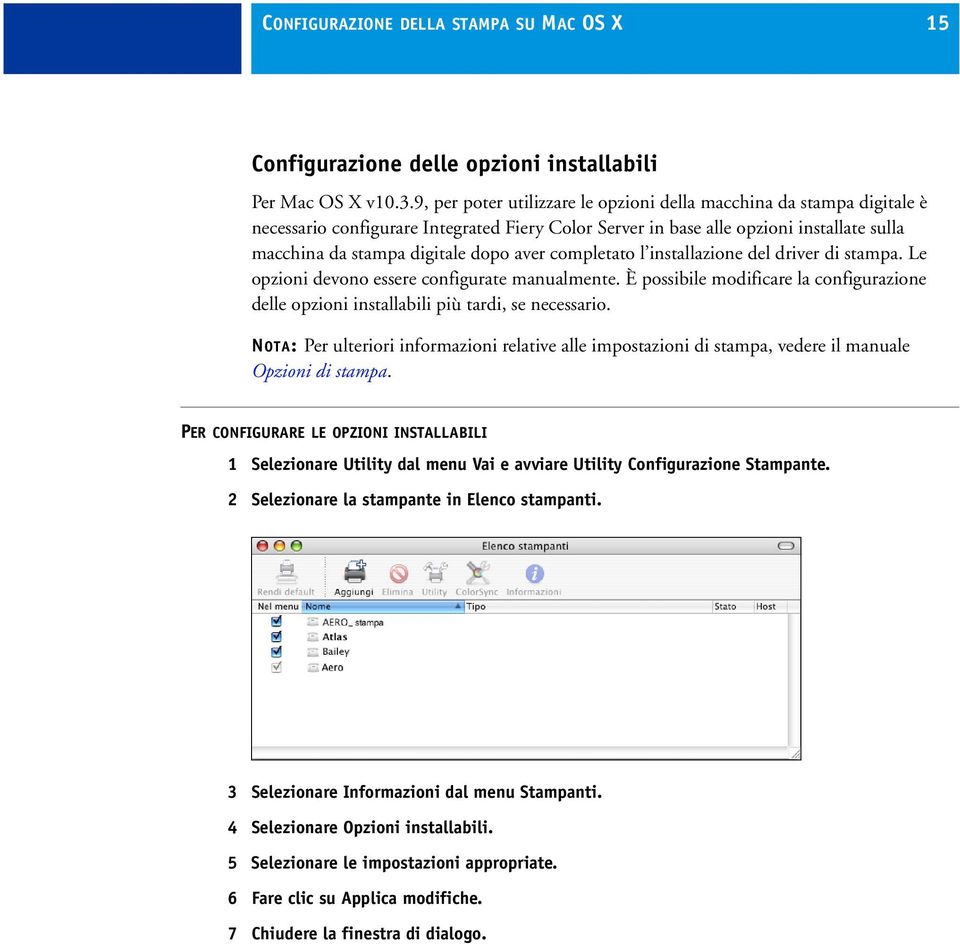 completato l installazione del driver di stampa. Le opzioni devono essere configurate manualmente. È possibile modificare la configurazione delle opzioni installabili più tardi, se necessario.