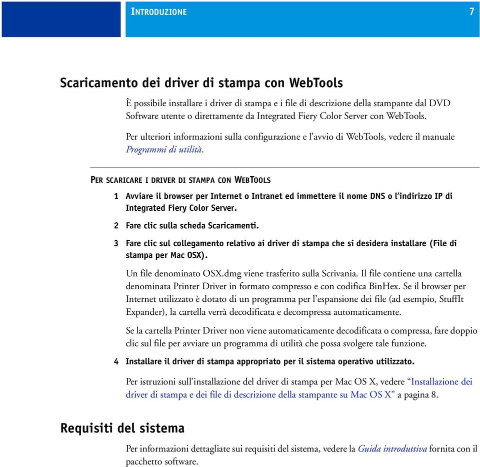 PER SCARICARE I DRIVER DI STAMPA CON WEBTOOLS 1 Avviare il browser per Internet o Intranet ed immettere il nome DNS o l indirizzo IP di Integrated Fiery Color Server.