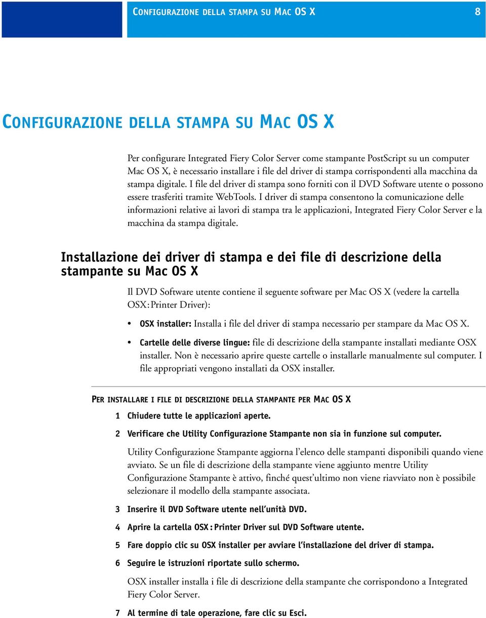 I file del driver di stampa sono forniti con il DVD Software utente o possono essere trasferiti tramite WebTools.