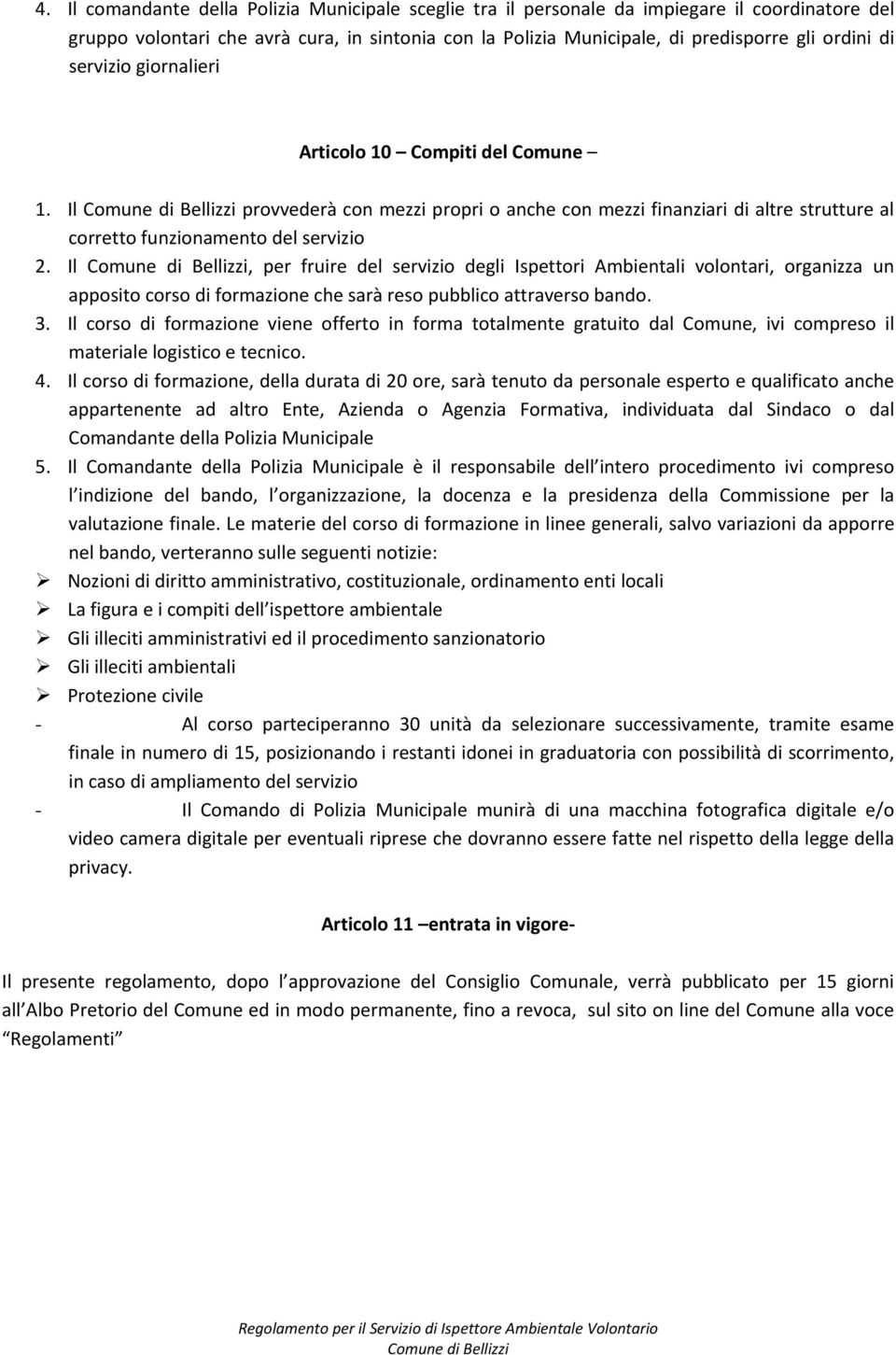 Il, per fruire del servizio degli Ispettori Ambientali volontari, organizza un apposito corso di formazione che sarà reso pubblico attraverso bando. 3.