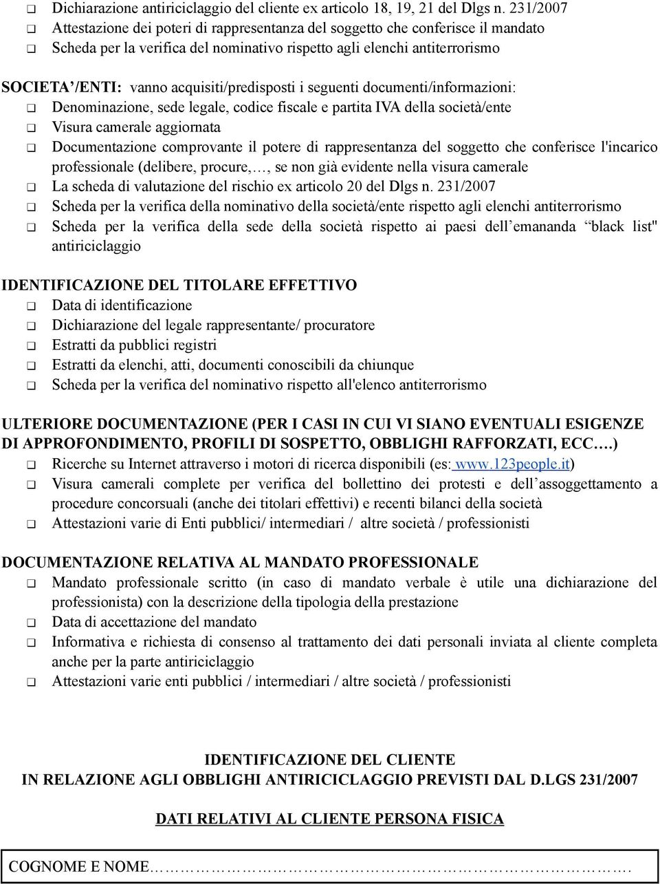 acquisiti/predisposti i seguenti documenti/informazioni: Denominazione, sede legale, codice fiscale e partita IVA della società/ente Visura camerale aggiornata Documentazione comprovante il potere di