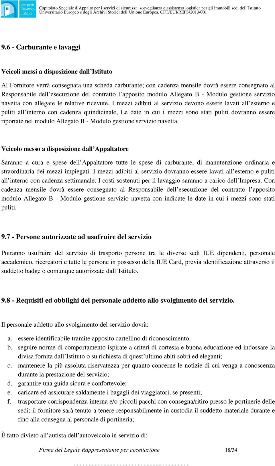 I mezzi adibiti al servizio devono essere lavati all esterno e puliti all interno con cadenza quindicinale, Le date in cui i mezzi sono stati puliti dovranno essere riportate nel modulo Allegato B -