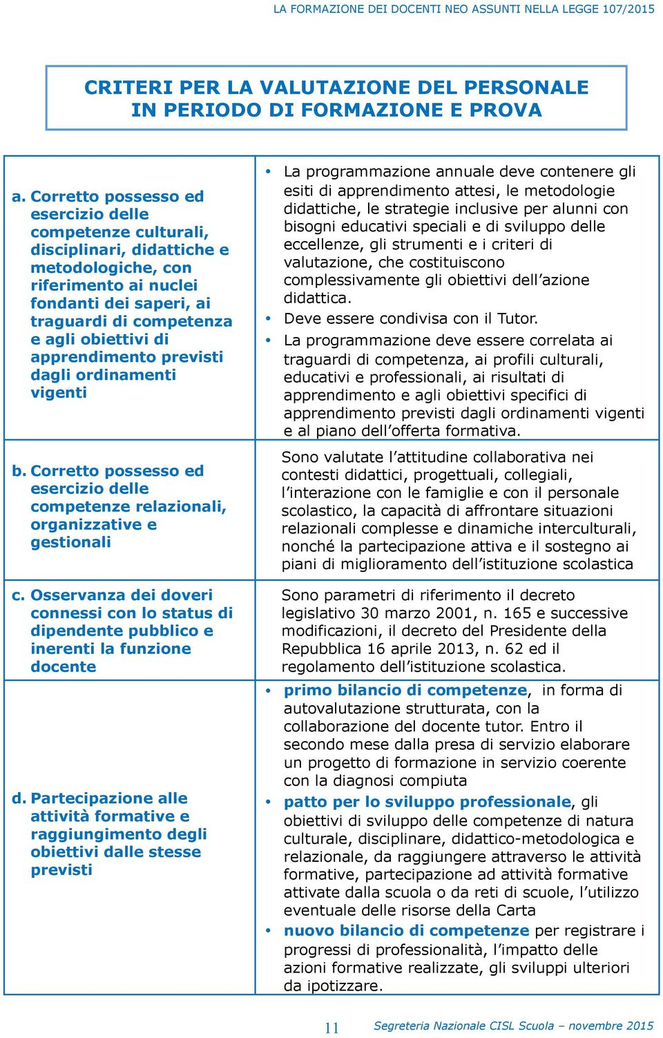 apprendimento previsti dagli ordinamenti vigenti b. Corretto possesso ed esercizio delle competenze relazionali, organizzative e gestionali c.