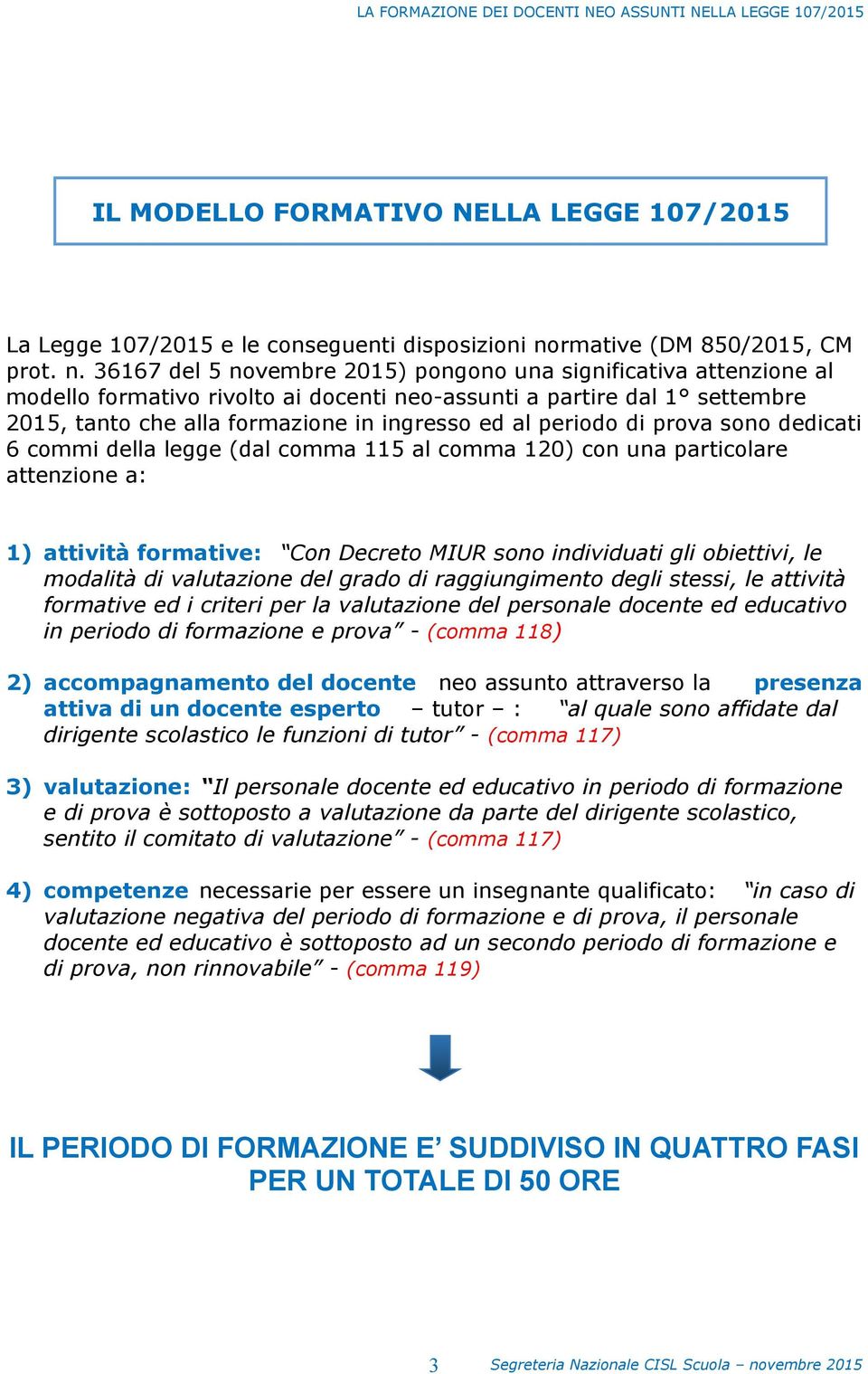 36167 del 5 novembre 2015) pongono una significativa attenzione al modello formativo rivolto ai docenti neo-assunti a partire dal 1 settembre 2015, tanto che alla formazione in ingresso ed al periodo