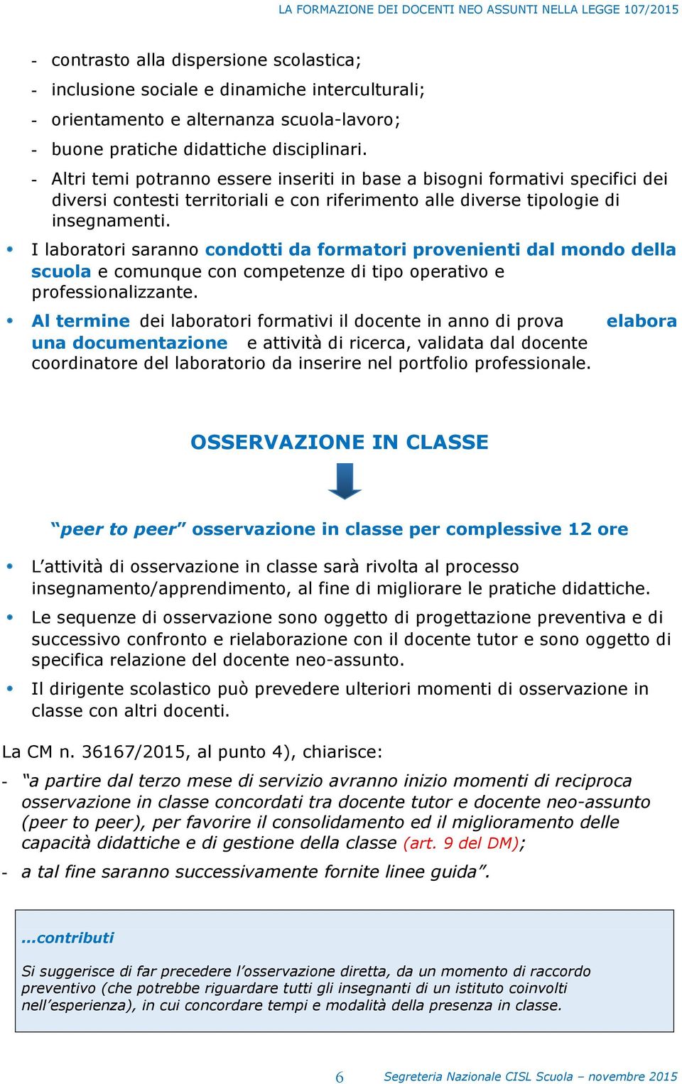 I laboratori saranno condotti da formatori provenienti dal mondo della scuola e comunque con competenze di tipo operativo e professionalizzante.