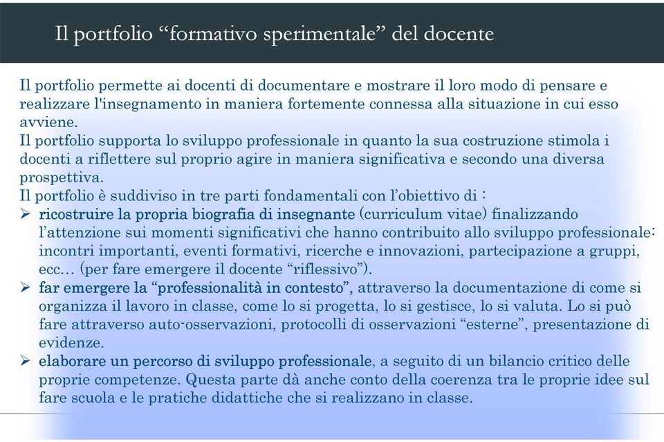 Il portfolio supporta lo sviluppo professionale in quanto la sua costruzione stimola i docenti a riflettere sul proprio agire in maniera significativa e secondo una diversa prospettiva.