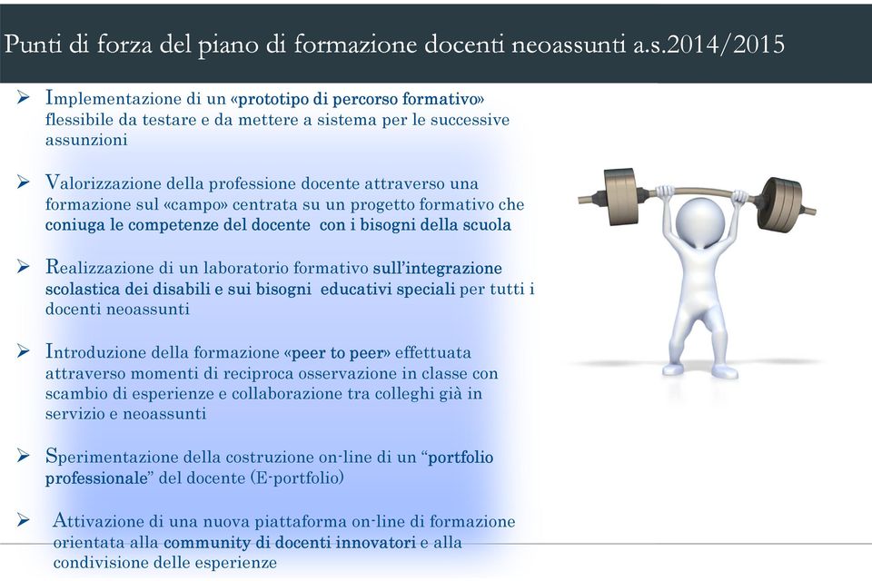 2014/2015 Implementazione di un «prototipo di percorso formativo» flessibile da testare e da mettere a sistema per le successive assunzioni Valorizzazione della professione docente attraverso una