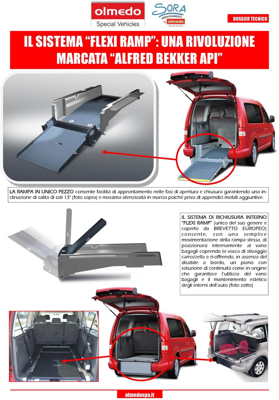 IL SISTEMA DI RICHIUSURA INTERNO FLEXI RAMP (unico del suo genere e coperto da BREVETTO EUROPEO) consente, con una semplice movimentazione della rampa stessa, di posizionarsi internamente