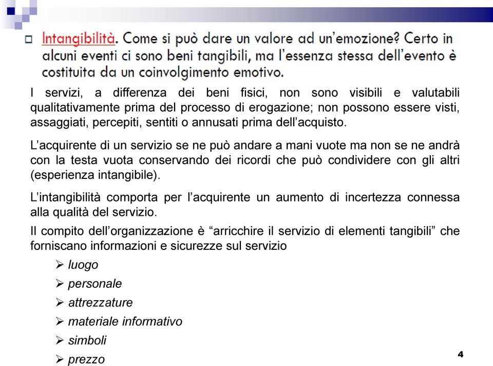 L acquirente di un servizio se ne può andare a mani vuote ma non se ne andrà con la testa vuota conservando dei ricordi che può condividere con gli altri (esperienza