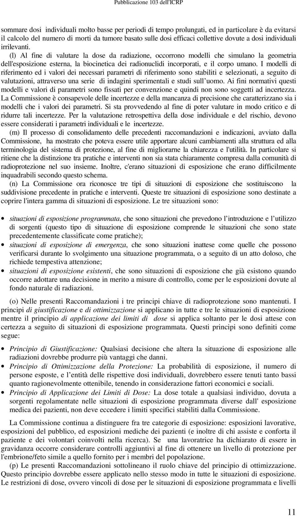 (l) Al fine di valutare la dose da radiazione, occorrono modelli che simulano la geometria dell'esposizione esterna, la biocinetica dei radionuclidi incorporati, e il corpo umano.