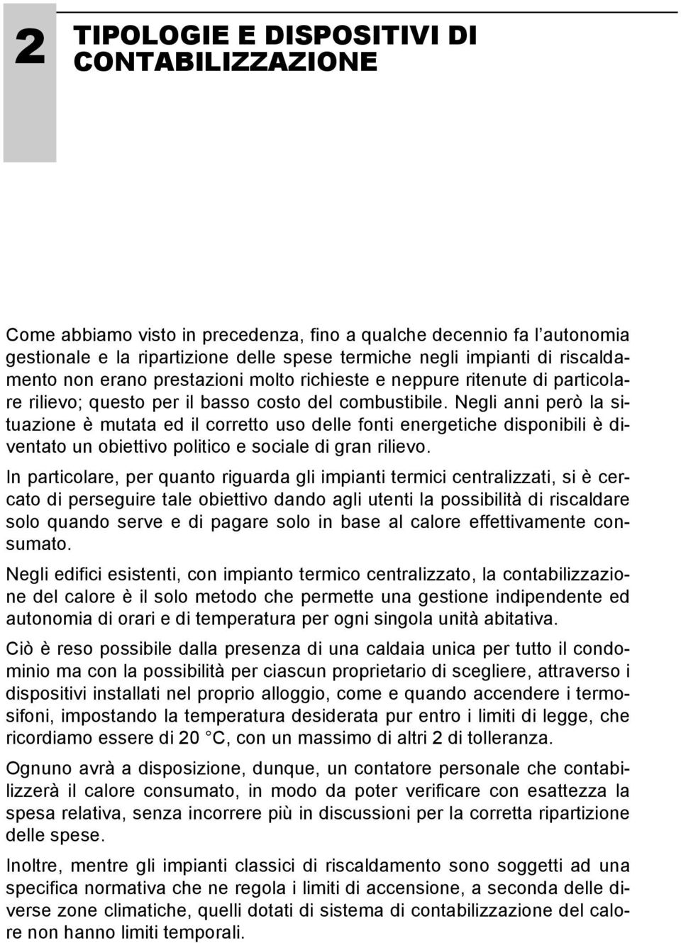 Negli anni però la situazione è mutata ed il corretto uso delle fonti energetiche disponibili è diventato un obiettivo politico e sociale di gran rilievo.