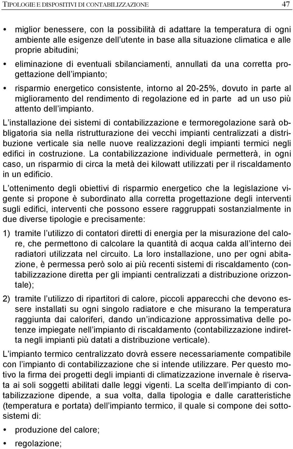 miglioramento del rendimento di regolazione ed in parte ad un uso più attento dell impianto.