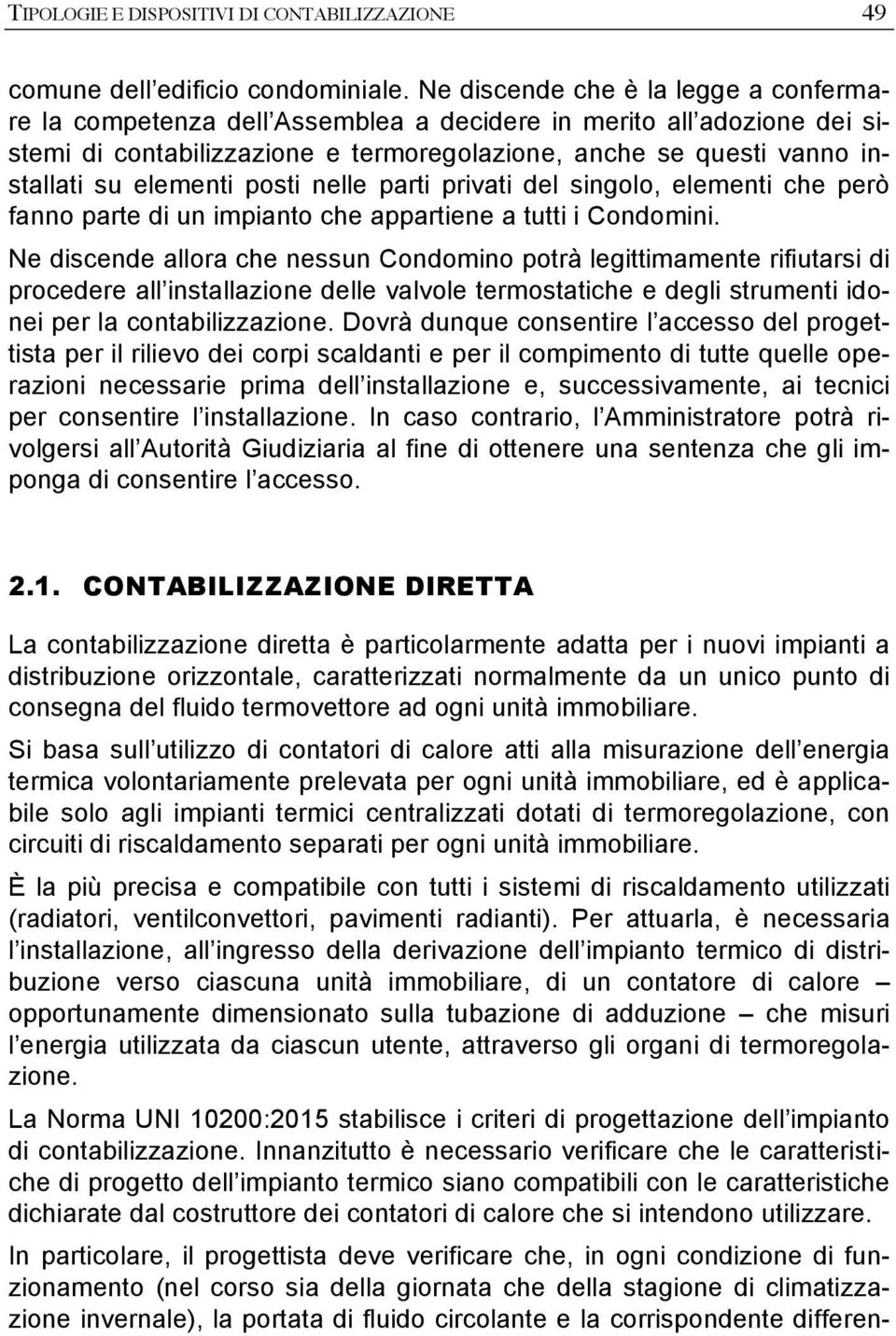 elementi posti nelle parti privati del singolo, elementi che però fanno parte di un impianto che appartiene a tutti i Condomini.