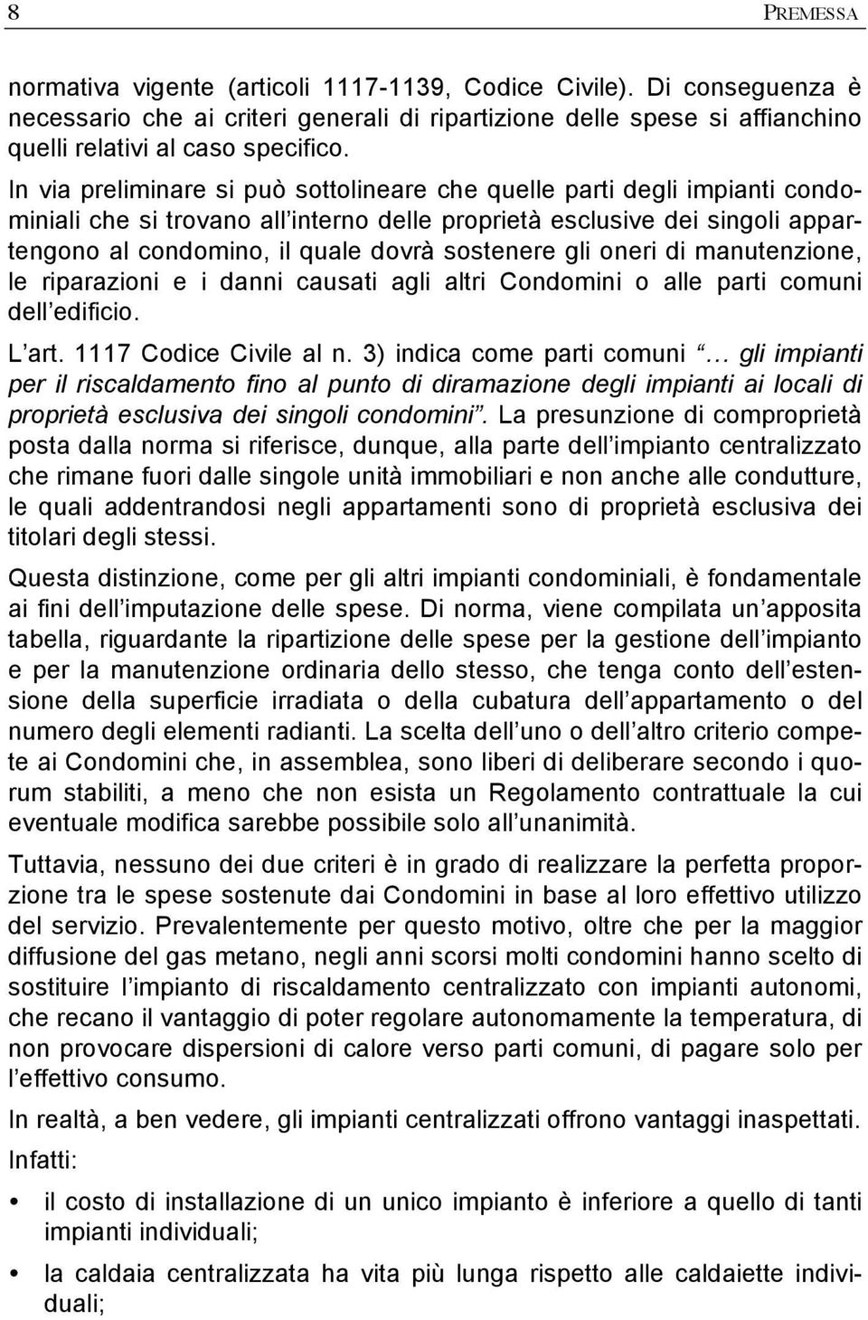 sostenere gli oneri di manutenzione, le riparazioni e i danni causati agli altri Condomini o alle parti comuni dell edificio. L art. 1117 Codice Civile al n.