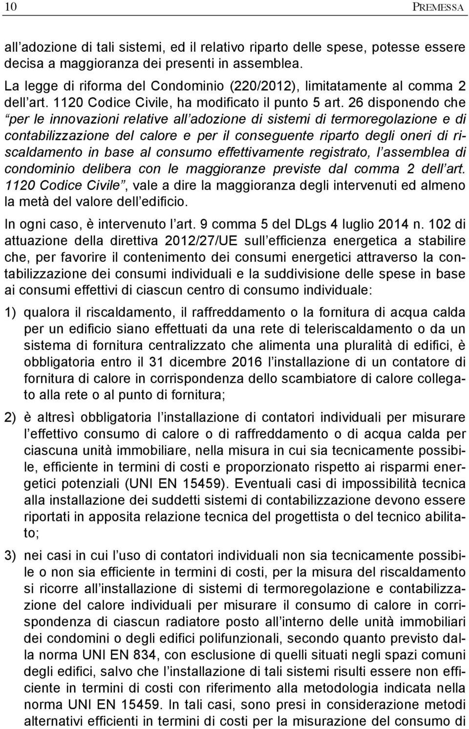 26 disponendo che per le innovazioni relative all adozione di sistemi di termoregolazione e di contabilizzazione del calore e per il conseguente riparto degli oneri di riscaldamento in base al