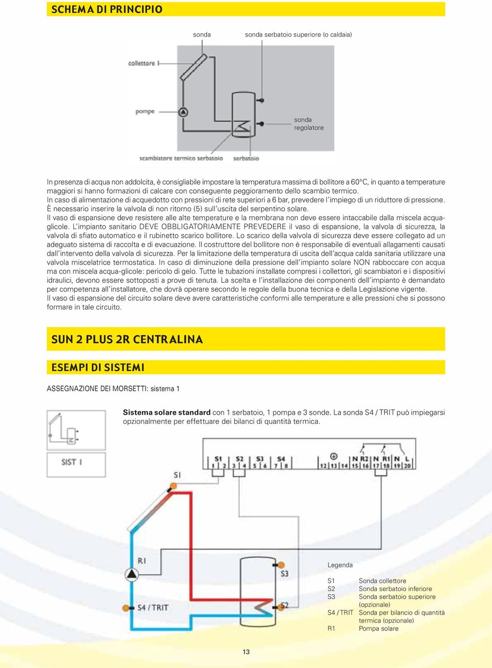 In caso di alimentazione di acquedotto con pressioni di rete superiori a 6 bar, prevedere l impiego di un riduttore di pressione.