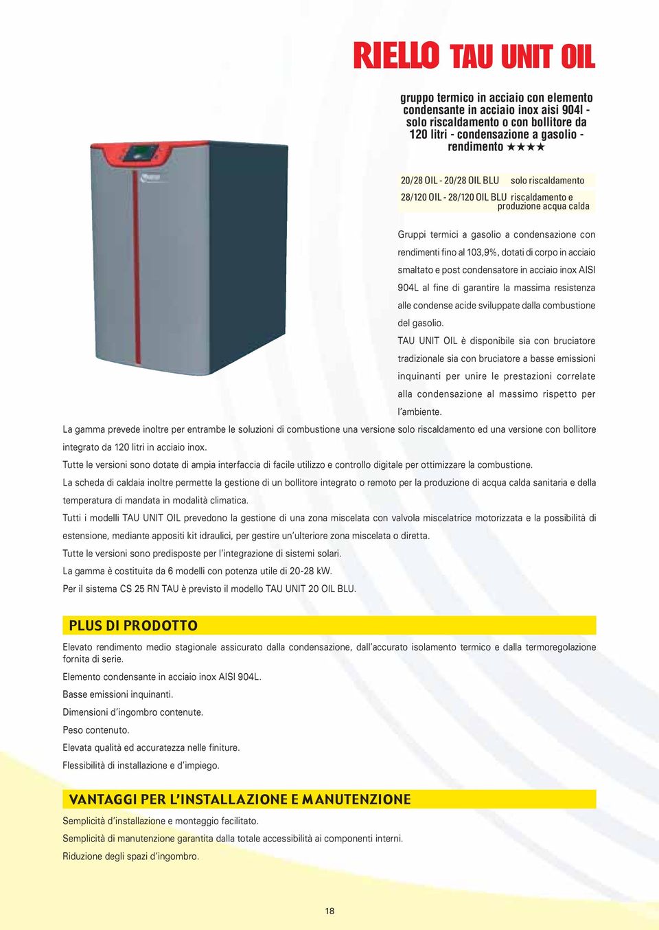condensatore in acciaio inox AISI 904L al fine di garantire la massima resistenza alle condense acide sviluppate dalla combustione del gasolio.