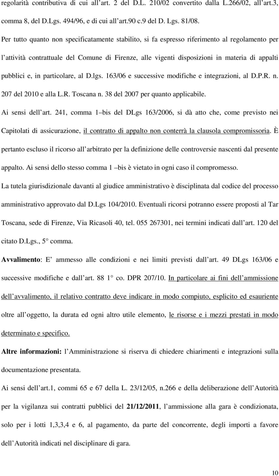 e, in particolare, al D.lgs. 163/06 e successive modifiche e integrazioni, al D.P.R. n. 207 del 2010 e alla L.R. Toscana n. 38 del 2007 per quanto applicabile. Ai sensi dell art.